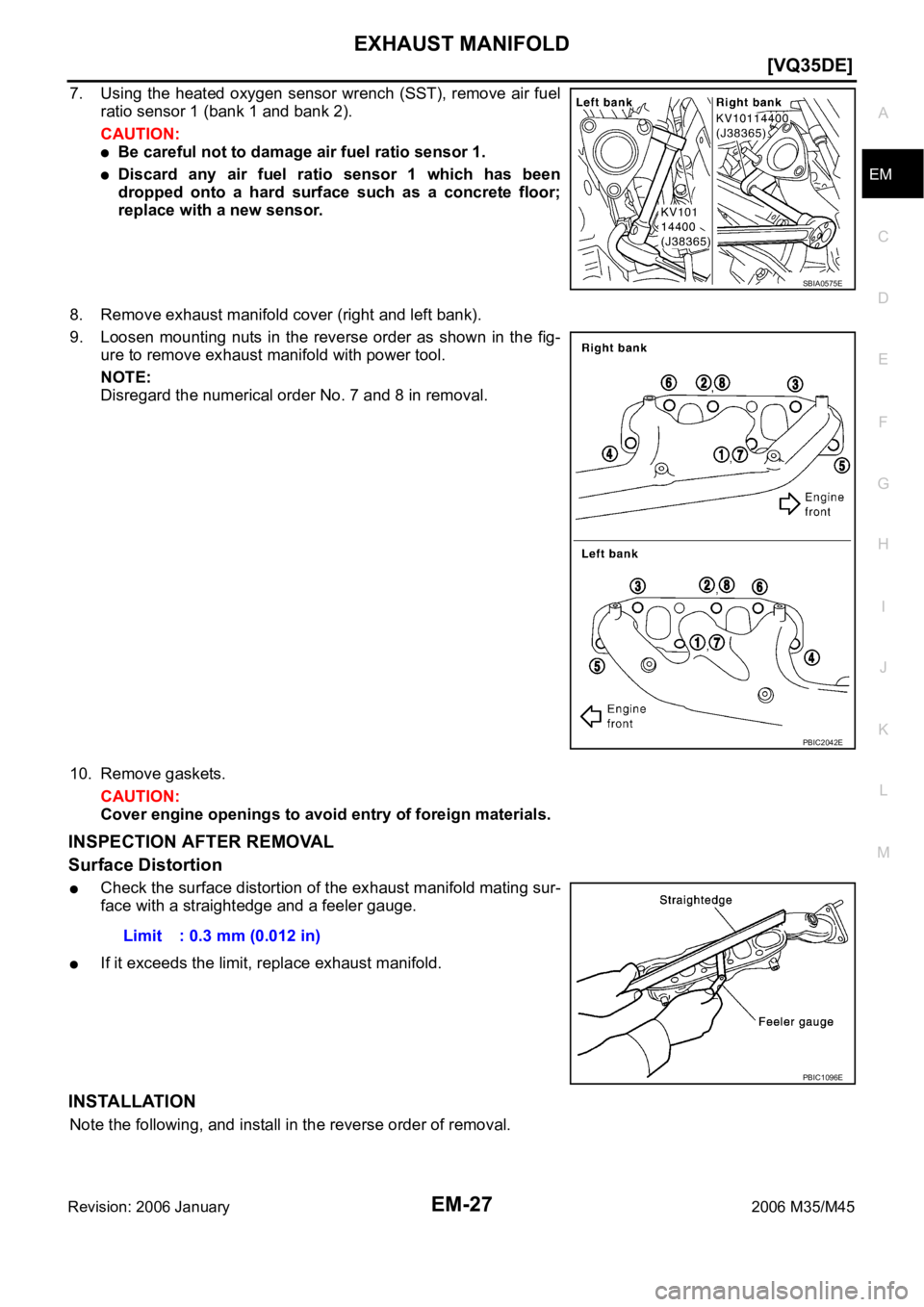 INFINITI M35 2006  Factory Service Manual EXHAUST MANIFOLD
EM-27
[VQ35DE]
C
D
E
F
G
H
I
J
K
L
MA
EM
Revision: 2006 January2006 M35/M45
7. Using the heated oxygen sensor wrench (SST), remove air fuel
ratio sensor 1 (bank 1 and bank 2).
CAUTION