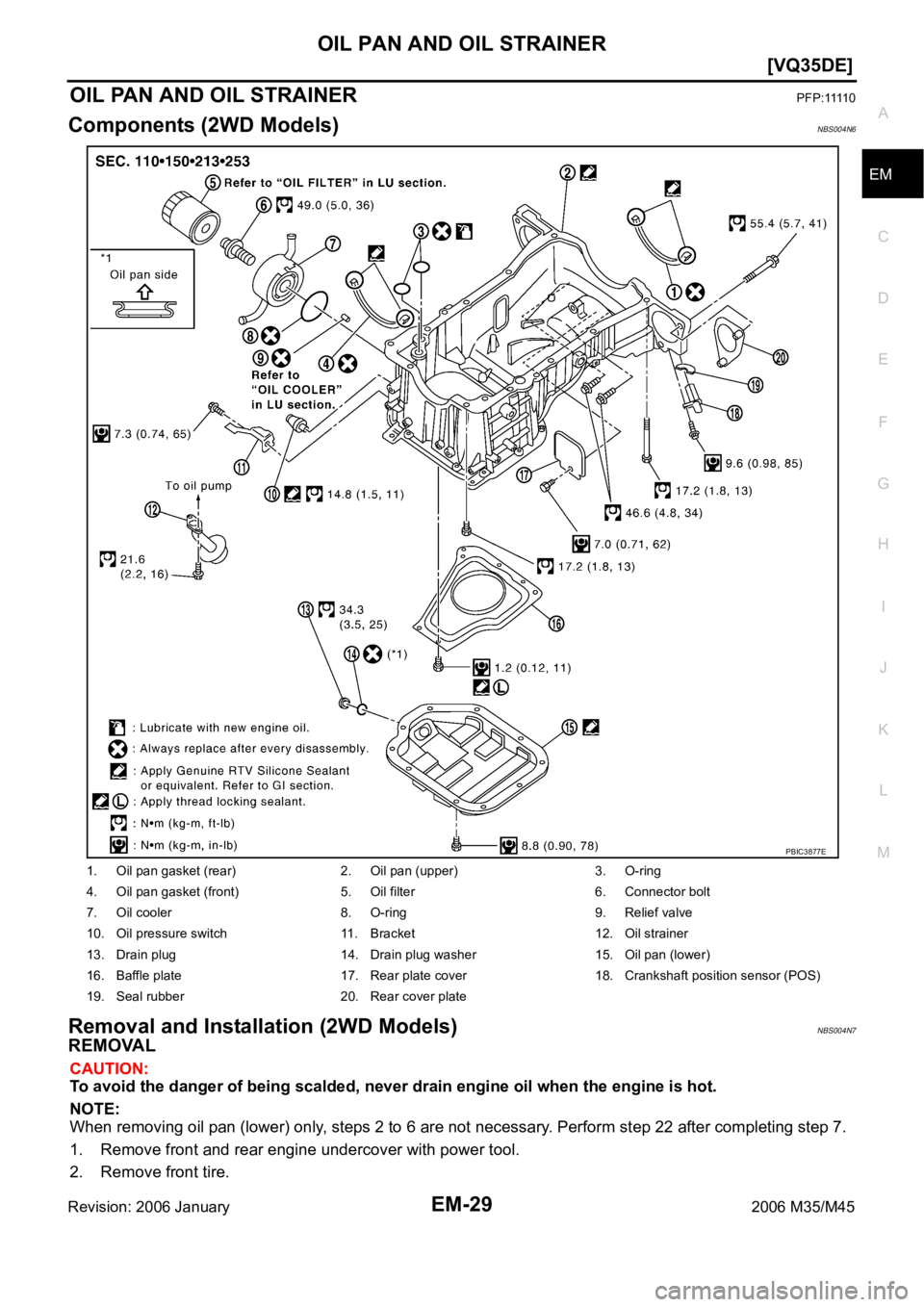 INFINITI M35 2006  Factory Service Manual OIL PAN AND OIL STRAINER
EM-29
[VQ35DE]
C
D
E
F
G
H
I
J
K
L
MA
EM
Revision: 2006 January2006 M35/M45
OIL PAN AND OIL STRAINERP F P : 1111 0
Components (2WD Models)NBS004N6
Removal and Installation (2W