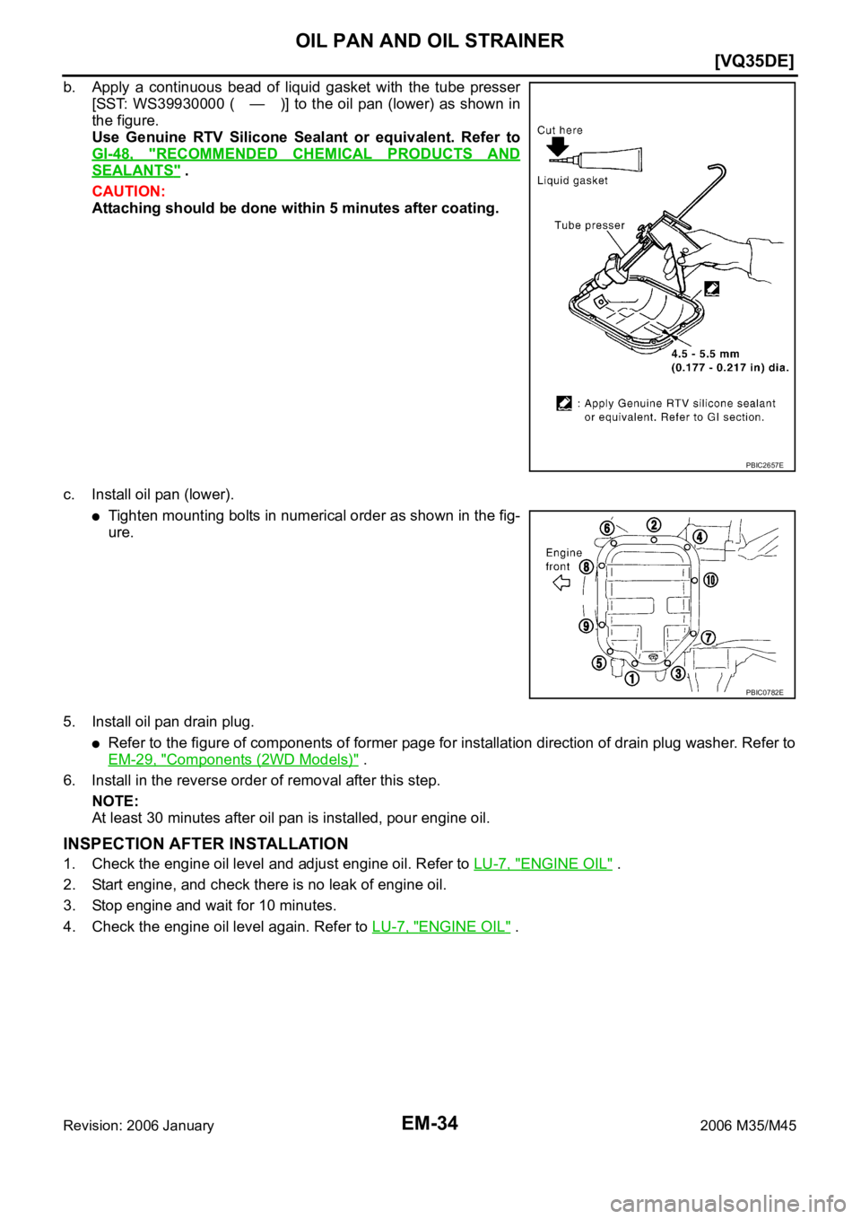 INFINITI M35 2006  Factory Service Manual EM-34
[VQ35DE]
OIL PAN AND OIL STRAINER
Revision: 2006 January2006 M35/M45
b. Apply  a  continuous  bead  of  liquid  gasket  with  the  tube  presser
[SST: WS39930000 ( — )] to the oil pan (lower) 