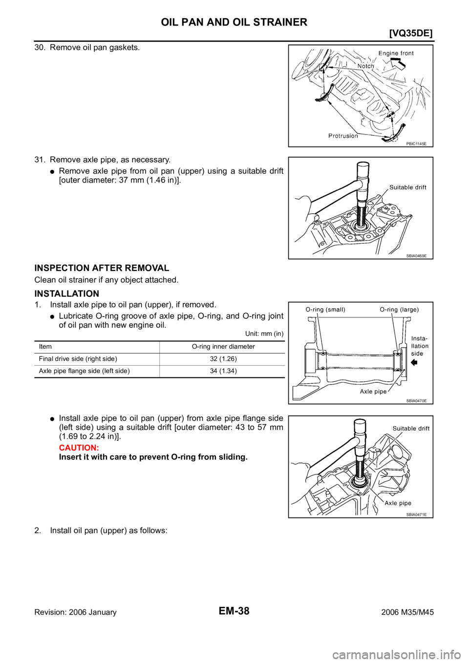 INFINITI M35 2006  Factory Service Manual EM-38
[VQ35DE]
OIL PAN AND OIL STRAINER
Revision: 2006 January2006 M35/M45
30. Remove oil pan gaskets.
31. Remove axle pipe, as necessary.
Remove  axle  pipe  from  oil  pan  (upper)  using  a  suitab