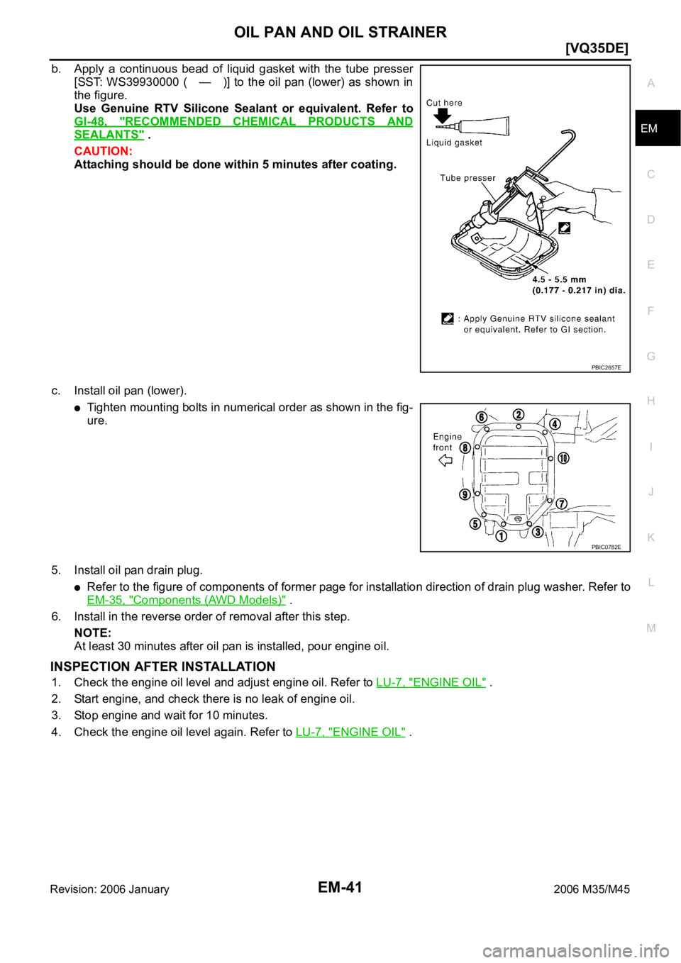 INFINITI M35 2006  Factory Service Manual OIL PAN AND OIL STRAINER
EM-41
[VQ35DE]
C
D
E
F
G
H
I
J
K
L
MA
EM
Revision: 2006 January2006 M35/M45
b. Apply  a  continuous  bead  of  liquid  gasket  with  the  tube  presser
[SST: WS39930000  ( —