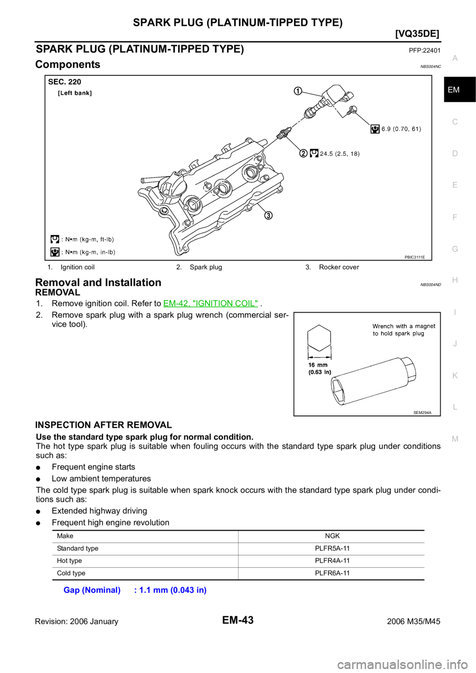 INFINITI M35 2006  Factory Service Manual SPARK PLUG (PLATINUM-TIPPED TYPE)
EM-43
[VQ35DE]
C
D
E
F
G
H
I
J
K
L
MA
EM
Revision: 2006 January2006 M35/M45
SPARK PLUG (PLATINUM-TIPPED TYPE)PFP:22401
ComponentsNBS004NC
Removal and InstallationNBS0