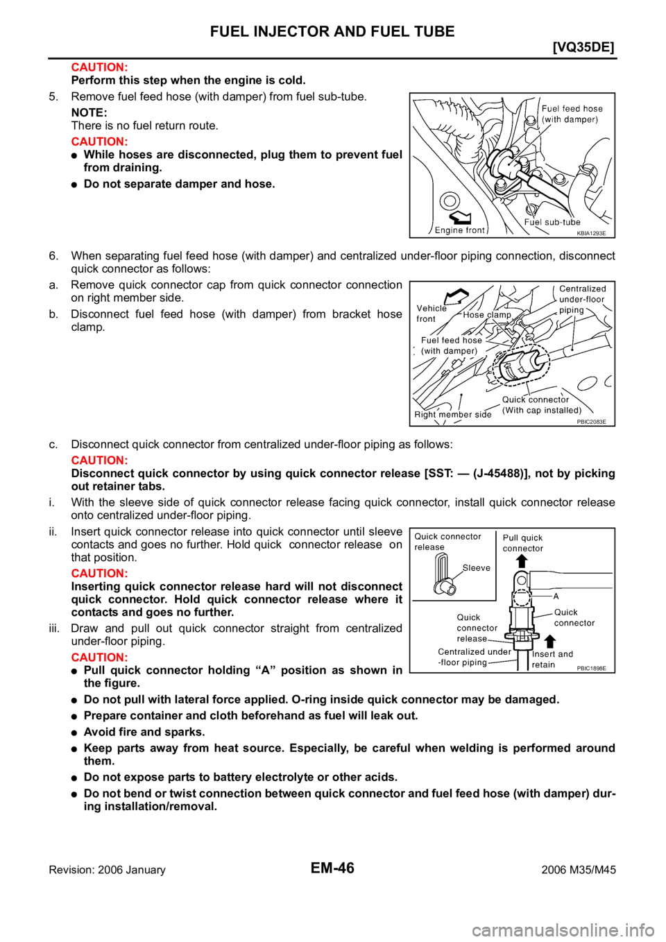 INFINITI M35 2006  Factory Service Manual EM-46
[VQ35DE]
FUEL INJECTOR AND FUEL TUBE
Revision: 2006 January2006 M35/M45
CAUTION:
Perform this step when the engine is cold.
5. Remove fuel feed hose (with damper) from fuel sub-tube.
NOTE:
There
