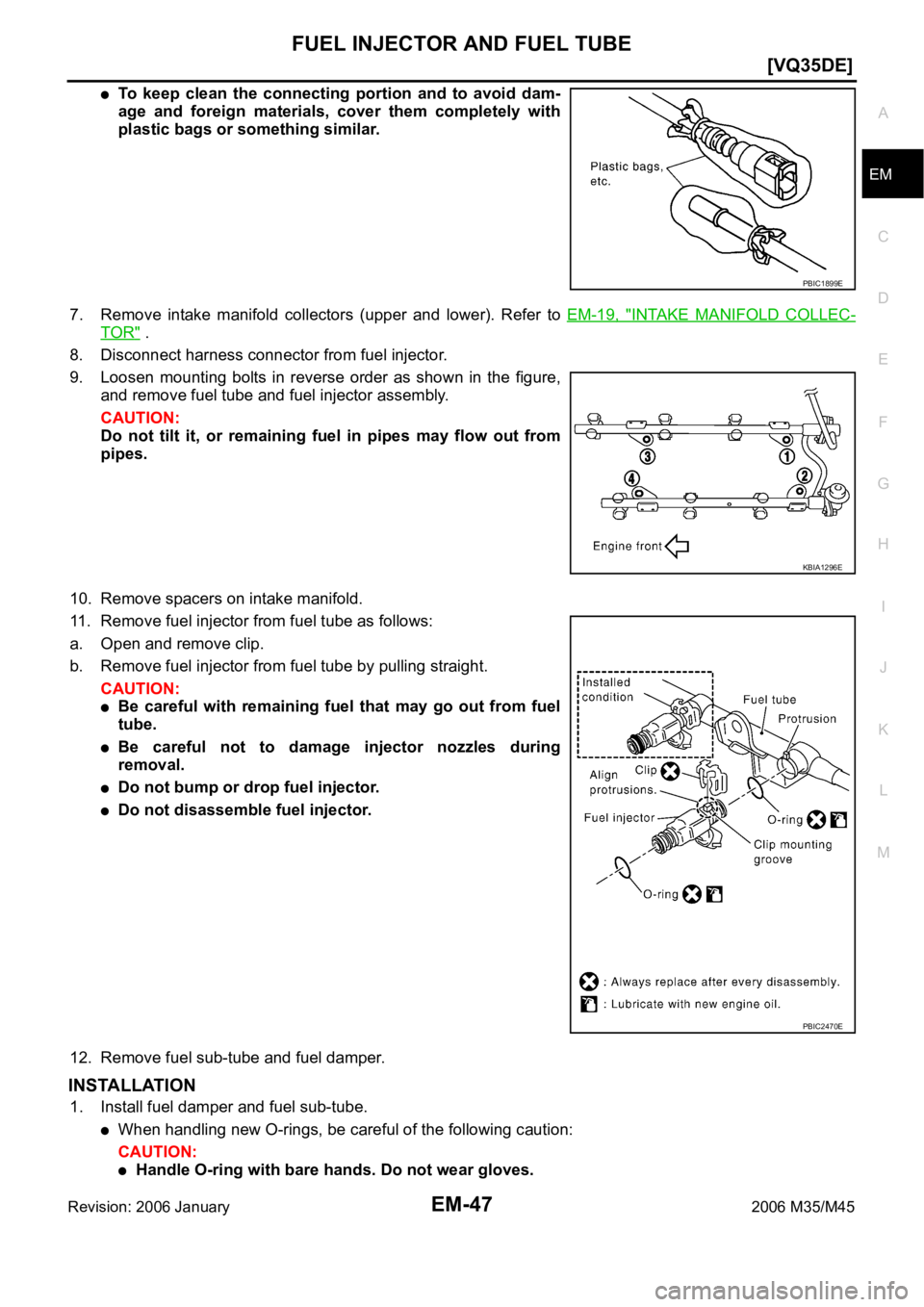 INFINITI M35 2006  Factory Service Manual FUEL INJECTOR AND FUEL TUBE
EM-47
[VQ35DE]
C
D
E
F
G
H
I
J
K
L
MA
EM
Revision: 2006 January2006 M35/M45
To  keep  clean  the  connecting  portion  and  to  avoid  dam-
age  and  foreign  materials,  c