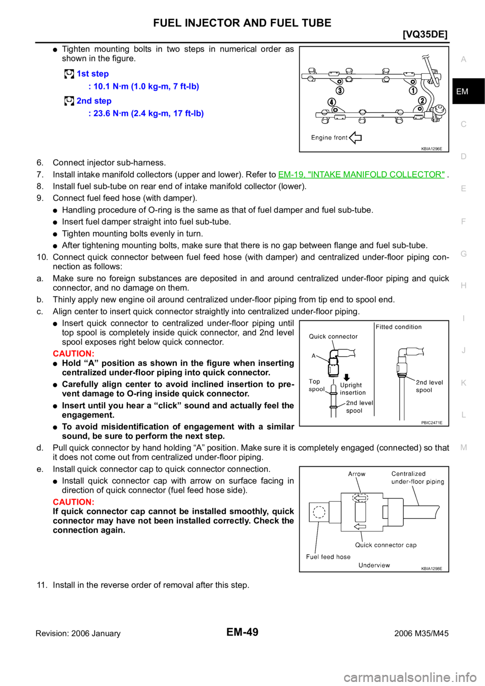 INFINITI M35 2006  Factory Service Manual FUEL INJECTOR AND FUEL TUBE
EM-49
[VQ35DE]
C
D
E
F
G
H
I
J
K
L
MA
EM
Revision: 2006 January2006 M35/M45
Tighten  mounting  bolts  in  two  steps  in  numerical  order  as
shown in the figure.
6. Conne