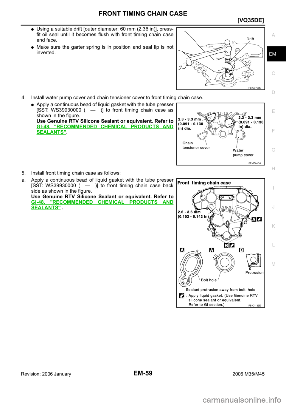INFINITI M35 2006  Factory Service Manual FRONT TIMING CHAIN CASE
EM-59
[VQ35DE]
C
D
E
F
G
H
I
J
K
L
MA
EM
Revision: 2006 January2006 M35/M45
Using a suitable drift [outer diameter: 60 mm (2.36 in)], press-
fit  oil  seal  until  it  becomes 