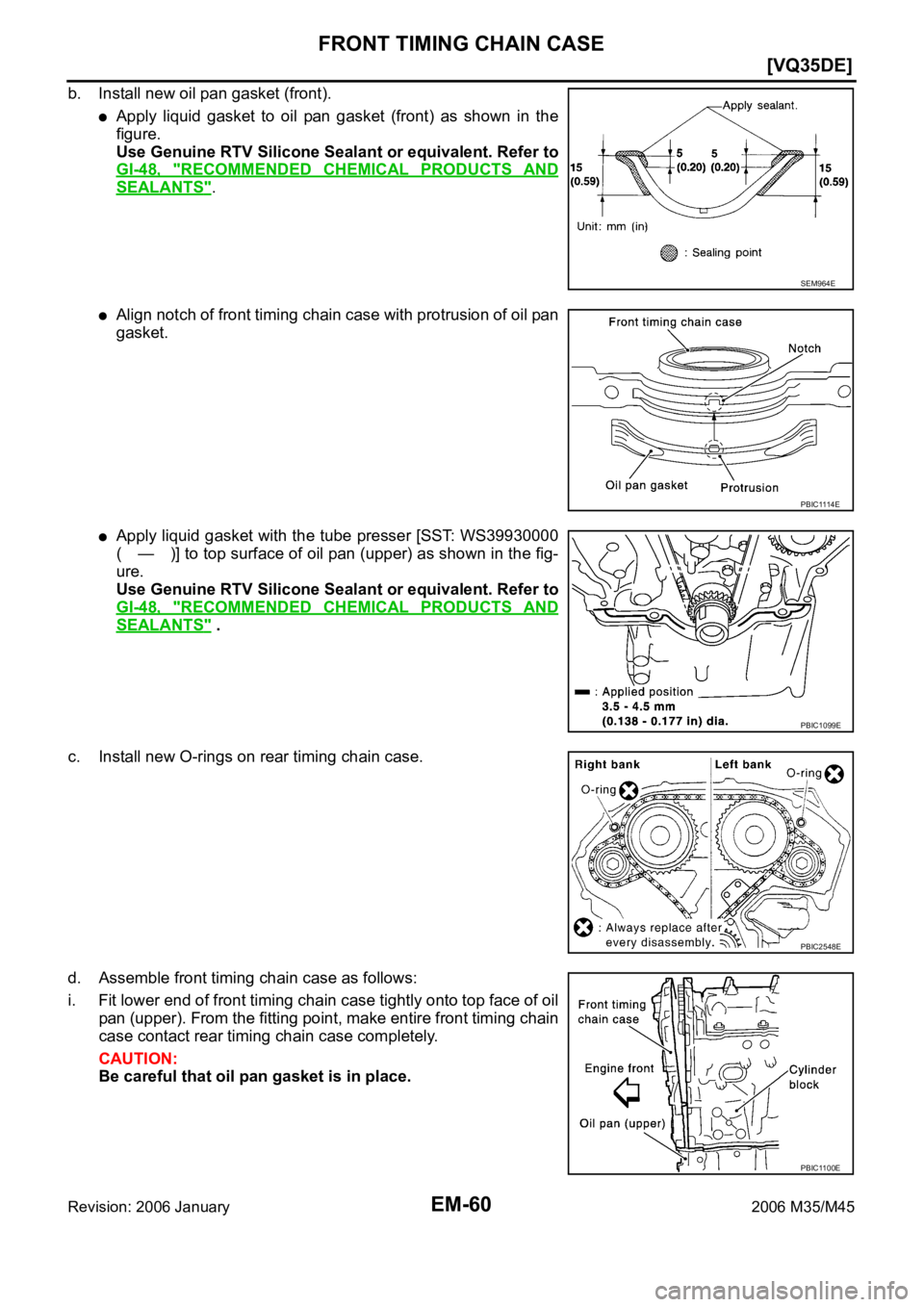 INFINITI M35 2006  Factory Service Manual EM-60
[VQ35DE]
FRONT TIMING CHAIN CASE
Revision: 2006 January2006 M35/M45
b. Install new oil pan gasket (front).
Apply  liquid  gasket  to  oil  pan  gasket  (front)  as  shown  in  the
figure.
Use Ge