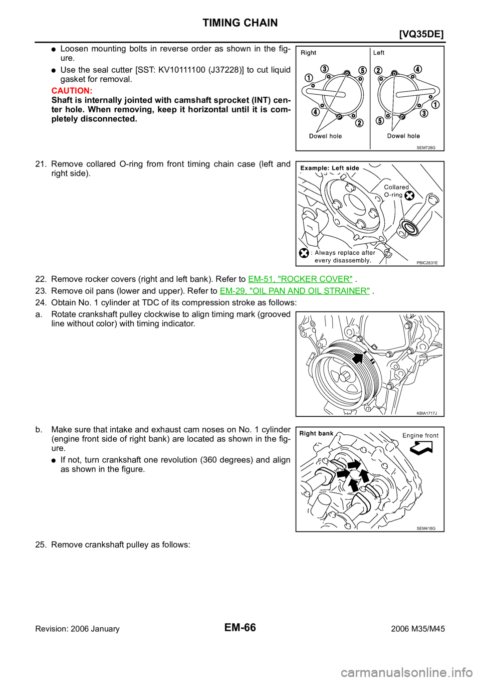 INFINITI M35 2006  Factory Service Manual EM-66
[VQ35DE]
TIMING CHAIN
Revision: 2006 January2006 M35/M45
Loosen  mounting  bolts  in  reverse  order  as  shown  in  the  fig-
ure.
U s e   t h e   s e a l   c u t t e r   [ S S T:   K V 1 0 111