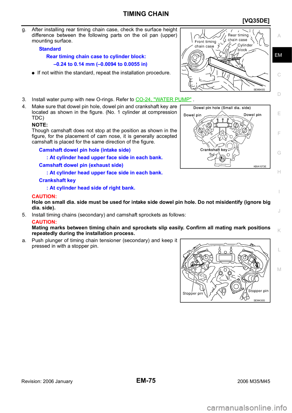 INFINITI M35 2006  Factory Service Manual TIMING CHAIN
EM-75
[VQ35DE]
C
D
E
F
G
H
I
J
K
L
MA
EM
Revision: 2006 January2006 M35/M45
g. After  installing  rear  timing  chain  case,  check  the  surface  height
difference  between  the  followi
