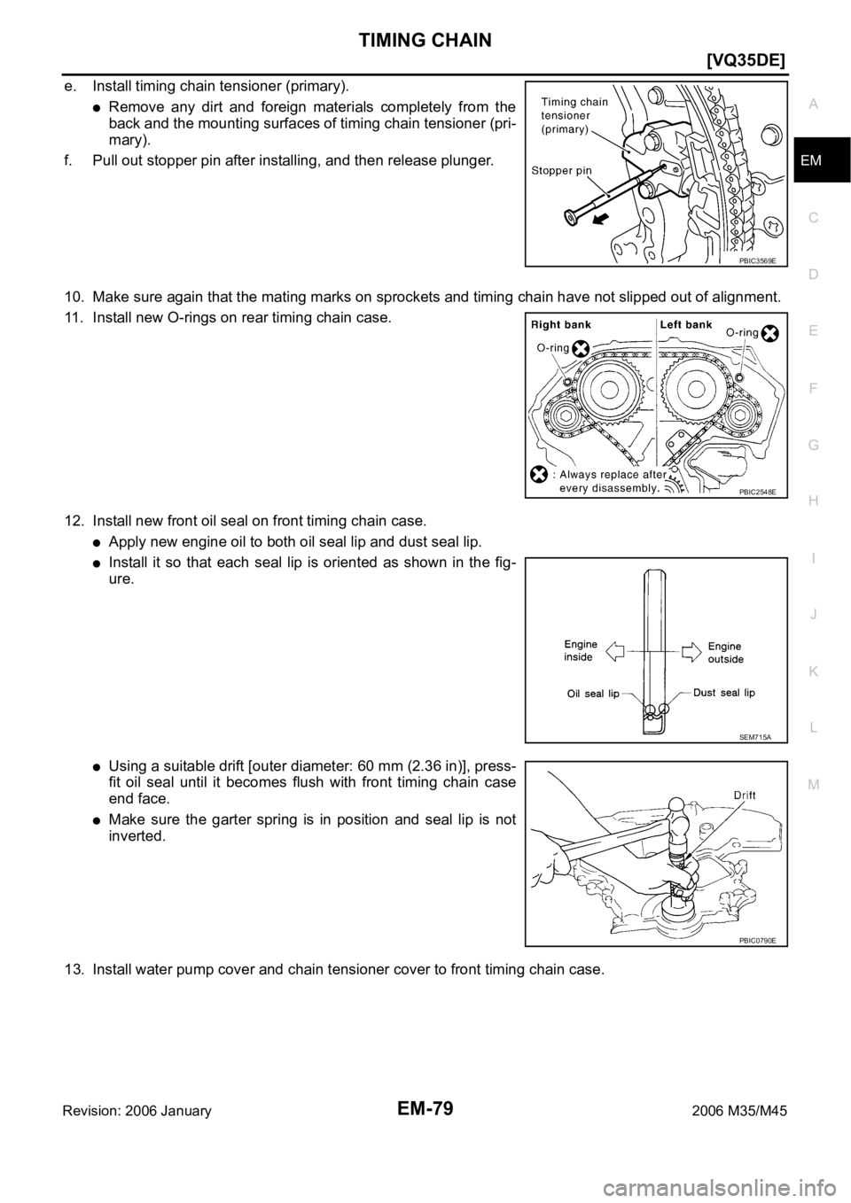 INFINITI M35 2006  Factory Service Manual TIMING CHAIN
EM-79
[VQ35DE]
C
D
E
F
G
H
I
J
K
L
MA
EM
Revision: 2006 January2006 M35/M45
e. Install timing chain tensioner (primary).
Remove  any  dirt  and  foreign  materials  completely  from  the
