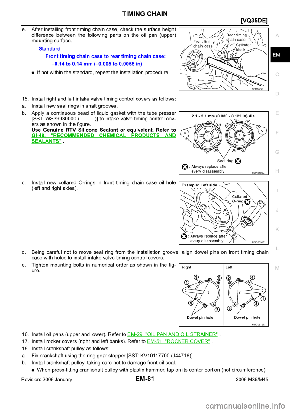 INFINITI M35 2006  Factory Service Manual TIMING CHAIN
EM-81
[VQ35DE]
C
D
E
F
G
H
I
J
K
L
MA
EM
Revision: 2006 January2006 M35/M45
e. After installing front timing chain case, check the surface height
difference  between  the  following  part