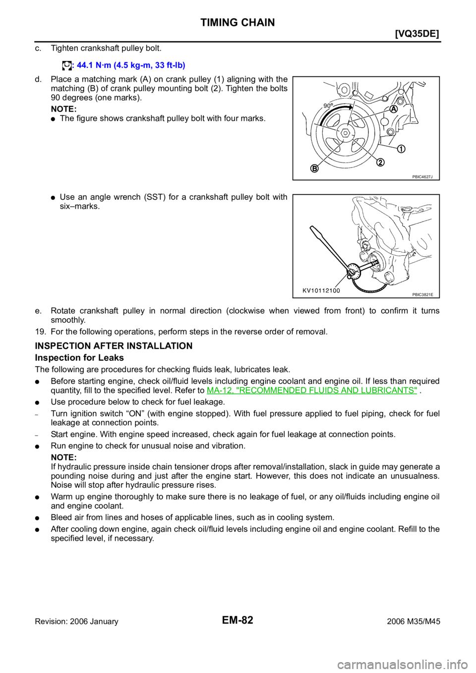 INFINITI M35 2006  Factory Service Manual EM-82
[VQ35DE]
TIMING CHAIN
Revision: 2006 January2006 M35/M45
c. Tighten crankshaft pulley bolt.
d. Place  a  matching  mark (A)  on crank pulley  (1)  aligning  with  the
matching (B) of crank pulle