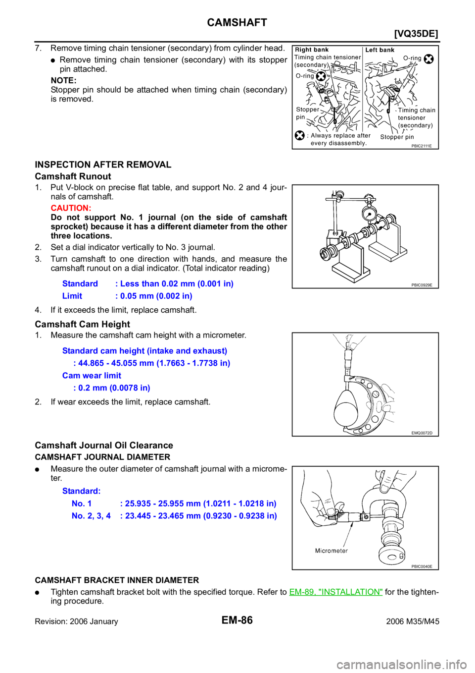 INFINITI M35 2006  Factory Service Manual EM-86
[VQ35DE]
CAMSHAFT
Revision: 2006 January2006 M35/M45
7. Remove timing chain tensioner (secondary) from cylinder head.
Remove  timing  chain  tensioner  (secondary)  with  its  stopper
pin attach