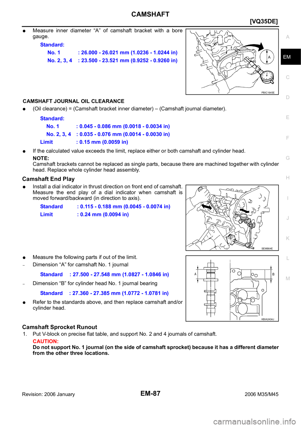 INFINITI M35 2006  Factory Service Manual CAMSHAFT
EM-87
[VQ35DE]
C
D
E
F
G
H
I
J
K
L
MA
EM
Revision: 2006 January2006 M35/M45
Measure  inner  diameter  “A”  of  camshaft  bracket  with  a  bore
gauge.
CAMSHAFT JOURNAL OIL CLEARANCE
(Oil 