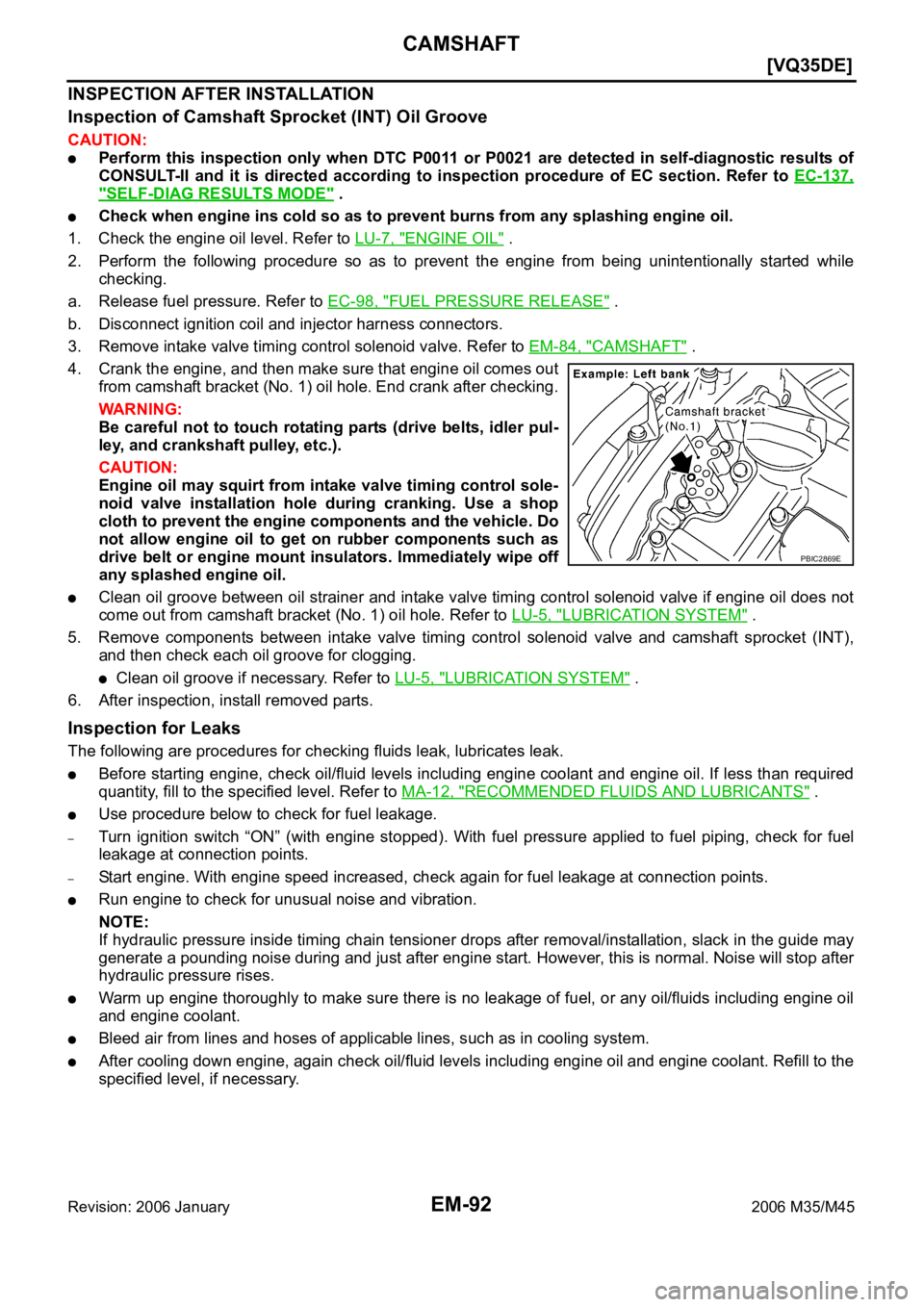 INFINITI M35 2006  Factory Service Manual EM-92
[VQ35DE]
CAMSHAFT
Revision: 2006 January2006 M35/M45
INSPECTION AFTER INSTALLATION
Inspection of Camshaft Sprocket (INT) Oil Groove
CAUTION:
Perform  this  inspection  only  when  DTC  P0011  or