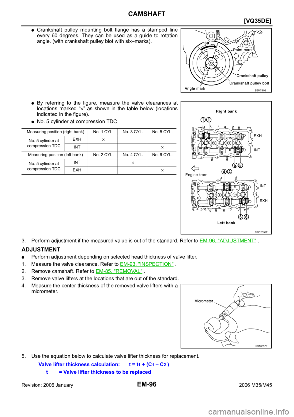 INFINITI M35 2006  Factory Service Manual EM-96
[VQ35DE]
CAMSHAFT
Revision: 2006 January2006 M35/M45
Crankshaft  pulley  mounting  bolt  flange  has  a  stamped  line
every  60  degrees.  They  can  be  used  as  a  guide  to  rotation
angle.