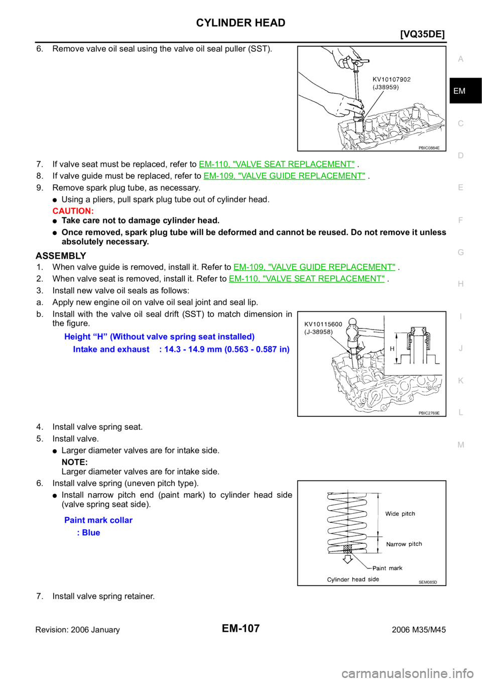 INFINITI M35 2006  Factory Service Manual CYLINDER HEAD
EM-107
[VQ35DE]
C
D
E
F
G
H
I
J
K
L
MA
EM
Revision: 2006 January2006 M35/M45
6. Remove valve oil seal using the valve oil seal puller (SST).
7. If valve seat must be replaced, refer to E