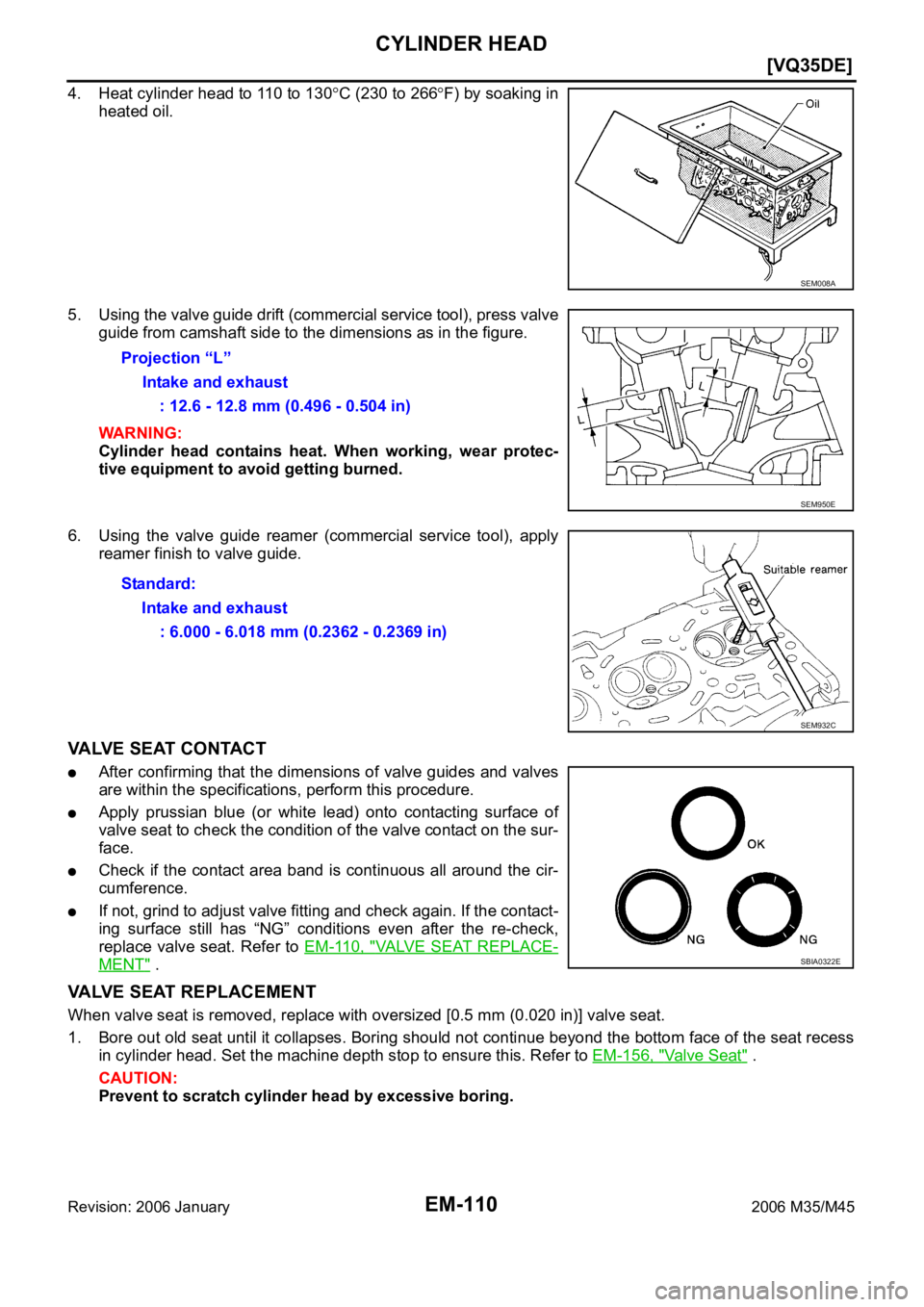 INFINITI M35 2006  Factory Service Manual EM-110
[VQ35DE]
CYLINDER HEAD
Revision: 2006 January2006 M35/M45
4. Heat cylinder head to 110 to 130C (230 to 266F) by soaking in
heated oil.
5. Using the valve guide drift (commercial service tool), 