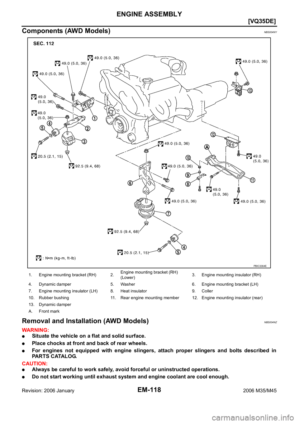 INFINITI M35 2006  Factory Service Manual EM-118
[VQ35DE]
ENGINE ASSEMBLY
Revision: 2006 January2006 M35/M45
Components (AWD Models)NBS004NY
Removal and Installation (AWD Models)NBS004NZ
WAR NING :
Situate the vehicle on a flat and solid surf