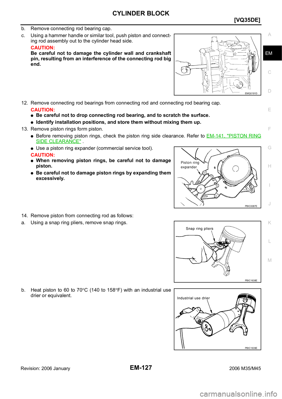 INFINITI M35 2006  Factory Service Manual CYLINDER BLOCK
EM-127
[VQ35DE]
C
D
E
F
G
H
I
J
K
L
MA
EM
Revision: 2006 January2006 M35/M45
b. Remove connecting rod bearing cap.
c. Using a hammer handle or similar tool, push piston and connect-
ing