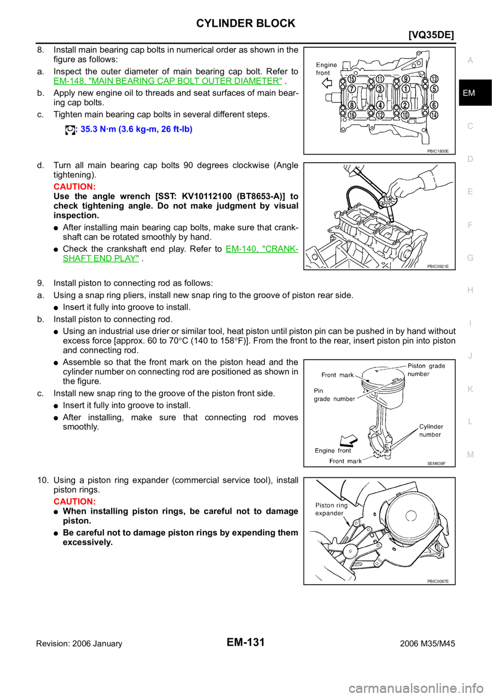 INFINITI M35 2006  Factory Service Manual CYLINDER BLOCK
EM-131
[VQ35DE]
C
D
E
F
G
H
I
J
K
L
MA
EM
Revision: 2006 January2006 M35/M45
8. Install main bearing cap bolts in numerical order as shown in the
figure as follows:
a. Inspect  the  out