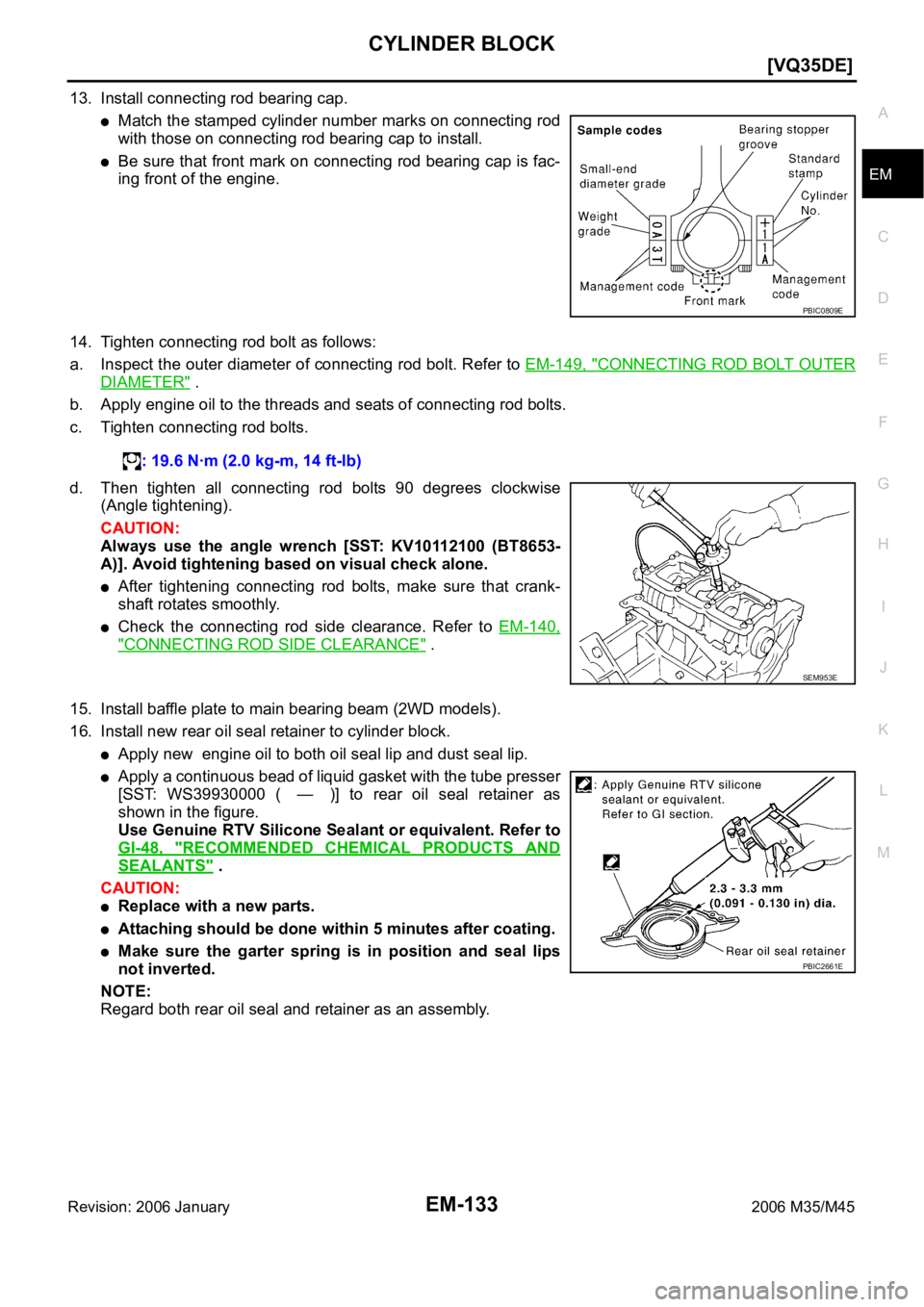 INFINITI M35 2006  Factory Service Manual CYLINDER BLOCK
EM-133
[VQ35DE]
C
D
E
F
G
H
I
J
K
L
MA
EM
Revision: 2006 January2006 M35/M45
13. Install connecting rod bearing cap.
Match the stamped cylinder number marks on connecting rod
with those
