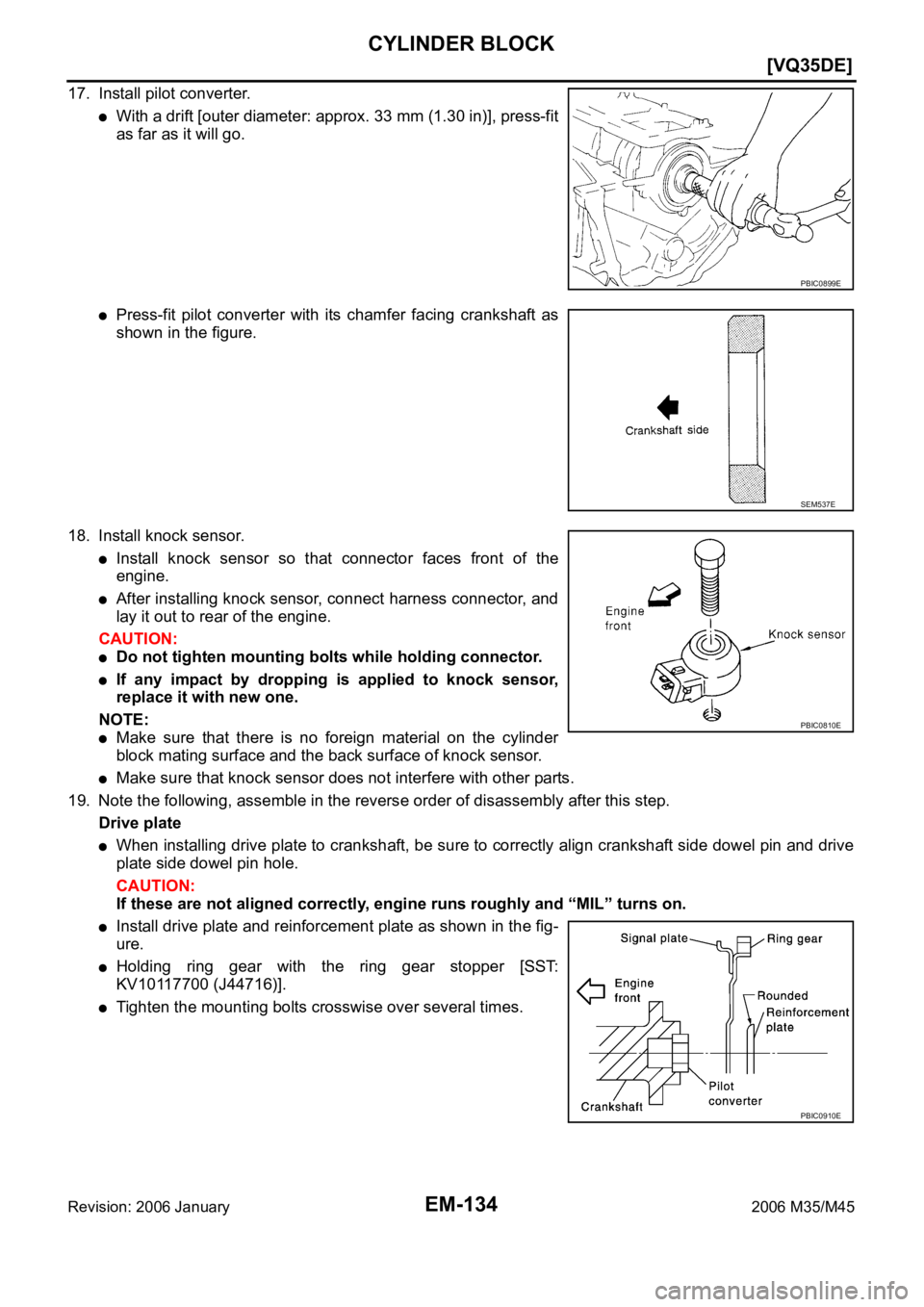 INFINITI M35 2006  Factory Service Manual EM-134
[VQ35DE]
CYLINDER BLOCK
Revision: 2006 January2006 M35/M45
17. Install pilot converter.
With a drift [outer diameter: approx. 33 mm (1.30 in)], press-fit
as far as it will go.
Press-fit  pilot 