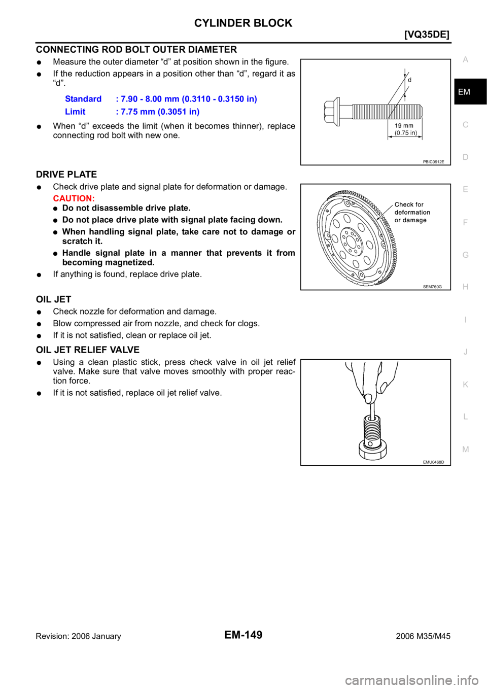 INFINITI M35 2006  Factory Service Manual CYLINDER BLOCK
EM-149
[VQ35DE]
C
D
E
F
G
H
I
J
K
L
MA
EM
Revision: 2006 January2006 M35/M45
CONNECTING ROD BOLT OUTER DIAMETER
Measure the outer diameter “d” at position shown in the figure.
If th