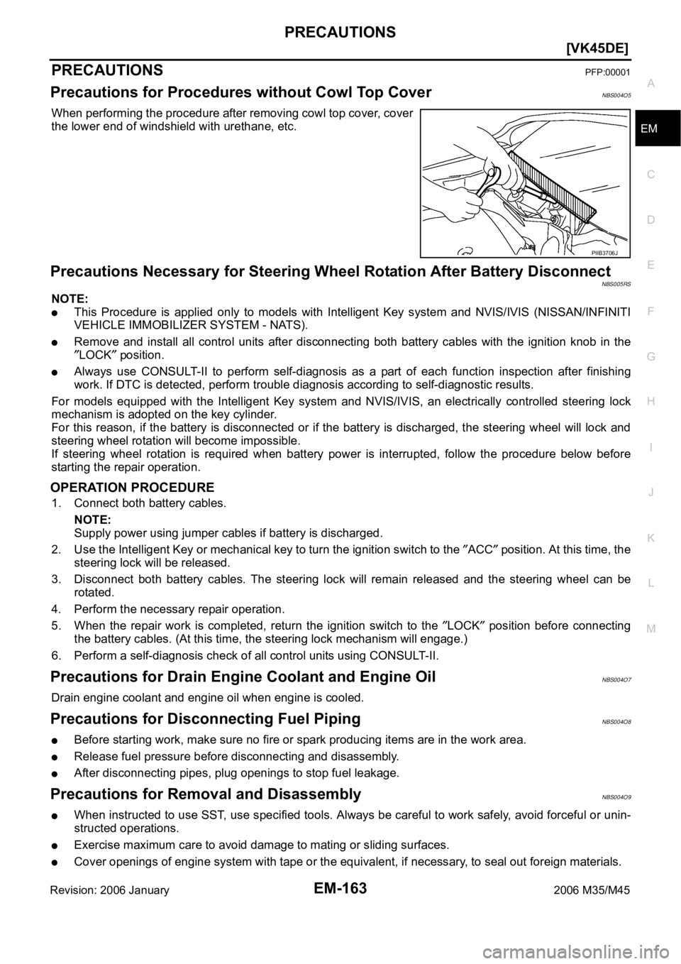 INFINITI M35 2006  Factory Service Manual PRECAUTIONS
EM-163
[VK45DE]
C
D
E
F
G
H
I
J
K
L
MA
EM
Revision: 2006 January2006 M35/M45
[VK45DE]PRECAUTIONSPFP:00001
Precautions for Procedures without Cowl Top CoverNBS004O5
When performing the proc