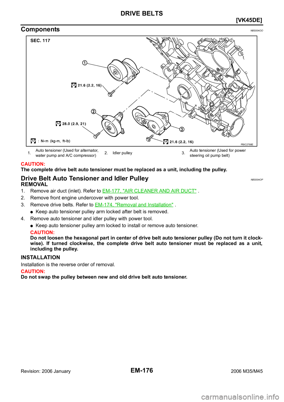 INFINITI M35 2006  Factory Service Manual EM-176
[VK45DE]
DRIVE BELTS
Revision: 2006 January2006 M35/M45
ComponentsNBS004OO
CAUTION:
The complete drive belt auto tensioner must be replaced as a unit, including the pulley.
Drive Belt Auto Tens