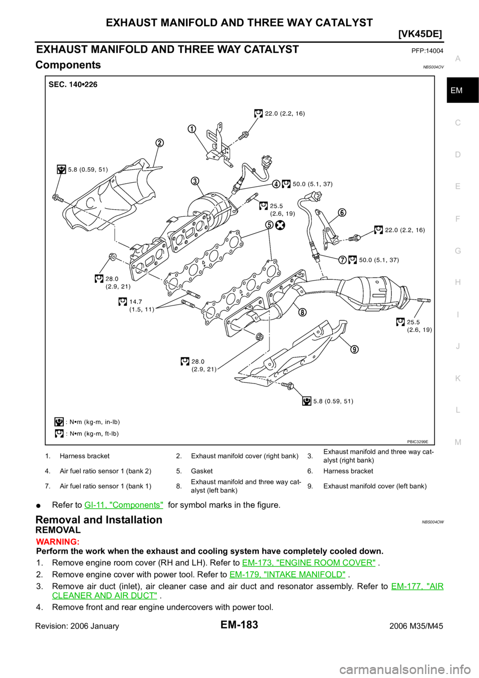 INFINITI M35 2006  Factory Service Manual EXHAUST MANIFOLD AND THREE WAY CATALYST
EM-183
[VK45DE]
C
D
E
F
G
H
I
J
K
L
MA
EM
Revision: 2006 January2006 M35/M45
EXHAUST MANIFOLD AND THREE WAY CATALYSTPFP:14004
ComponentsNBS004OV
Refer to GI-11,