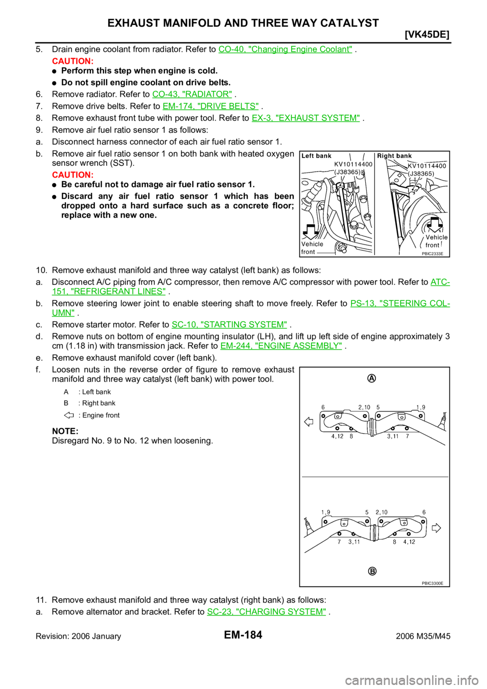 INFINITI M35 2006  Factory Service Manual EM-184
[VK45DE]
EXHAUST MANIFOLD AND THREE WAY CATALYST
Revision: 2006 January2006 M35/M45
5. Drain engine coolant from radiator. Refer to CO-40, "Changing Engine Coolant" .
CAUTION:
Perform t