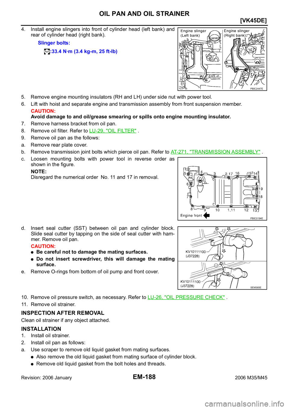 INFINITI M35 2006  Factory Service Manual EM-188
[VK45DE]
OIL PAN AND OIL STRAINER
Revision: 2006 January2006 M35/M45
4. Install engine slingers into front of cylinder head (left bank) and
rear of cylinder head (right bank).
5. Remove engine 