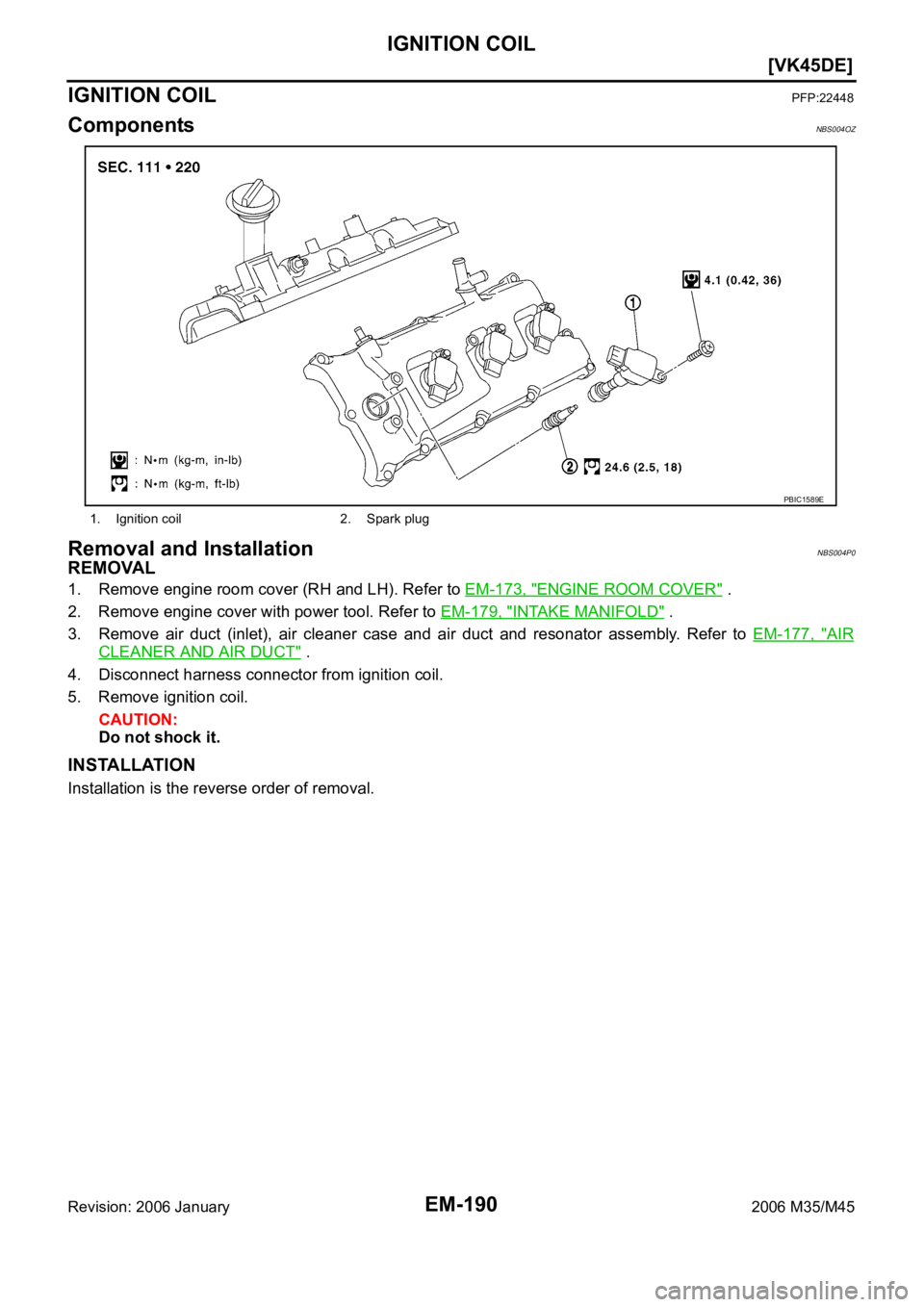 INFINITI M35 2006  Factory Service Manual EM-190
[VK45DE]
IGNITION COIL
Revision: 2006 January2006 M35/M45
IGNITION COILPFP:22448
ComponentsNBS004OZ
Removal and InstallationNBS004P0
REMOVAL
1. Remove engine room cover (RH and LH). Refer to EM