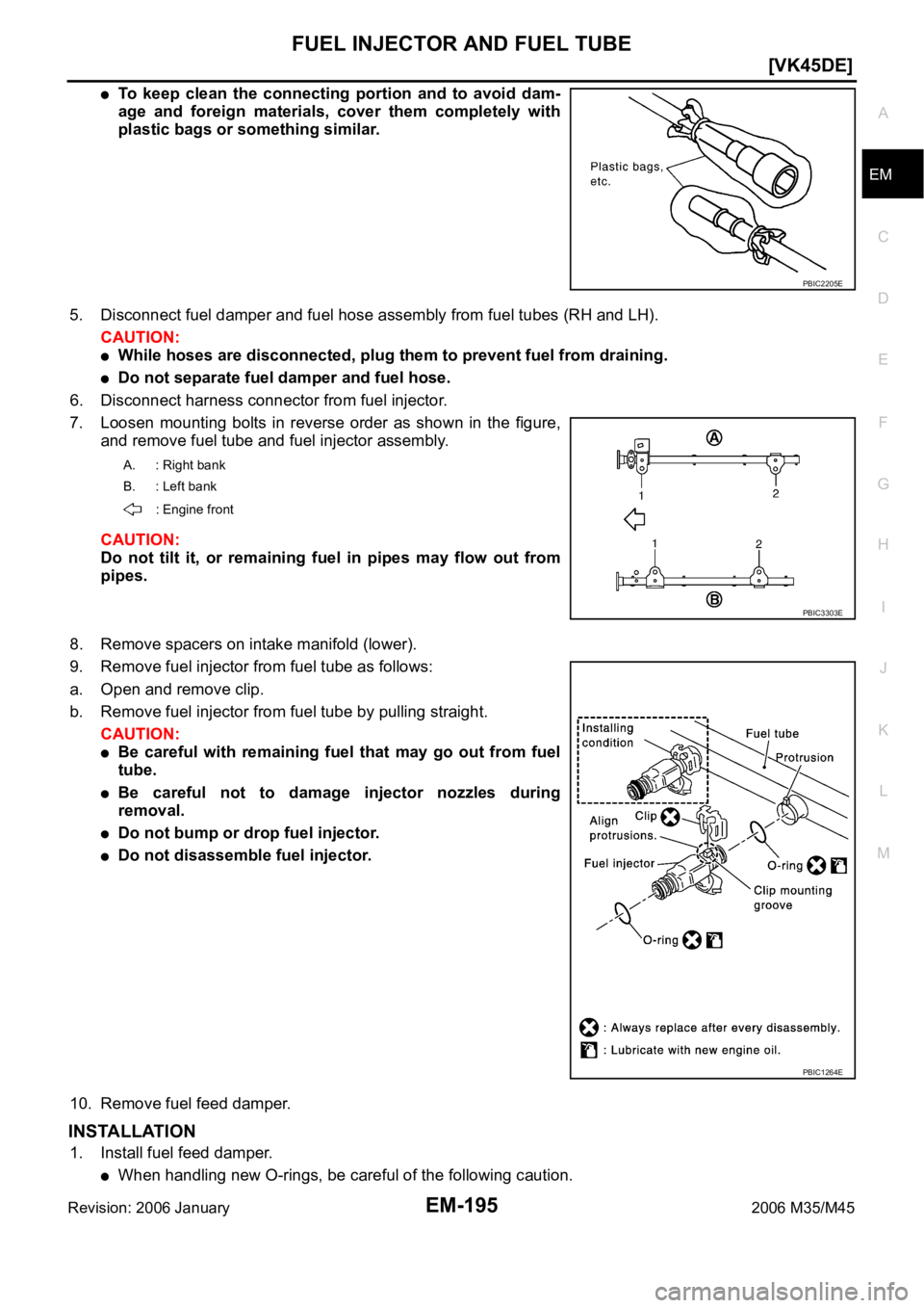 INFINITI M35 2006  Factory Service Manual FUEL INJECTOR AND FUEL TUBE
EM-195
[VK45DE]
C
D
E
F
G
H
I
J
K
L
MA
EM
Revision: 2006 January2006 M35/M45
To  keep  clean  the  connecting  portion  and  to  avoid  dam-
age  and  foreign  materials,  