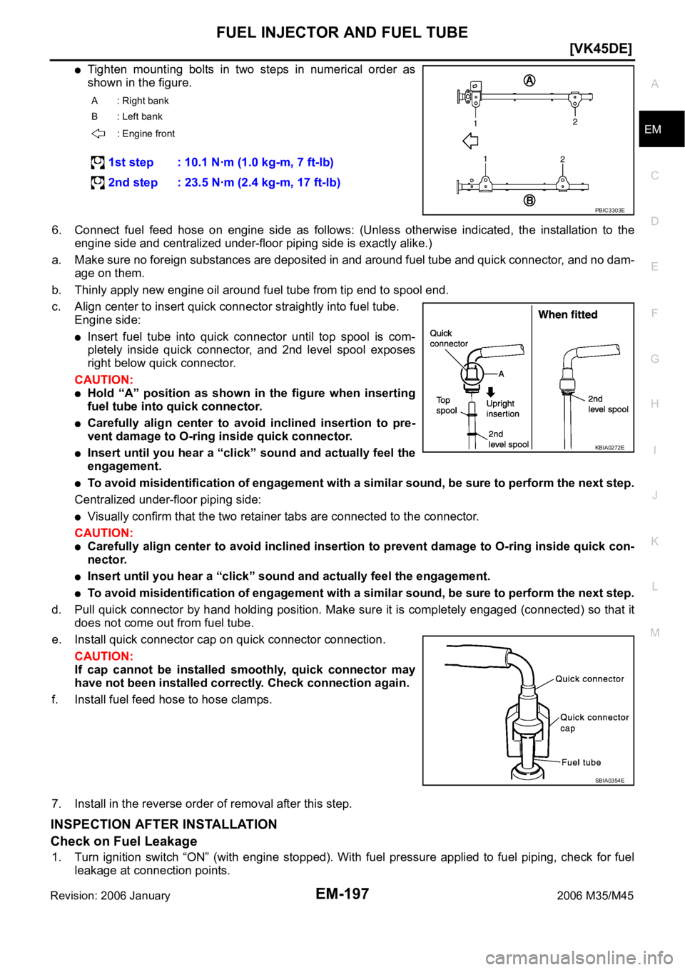 INFINITI M35 2006  Factory Service Manual FUEL INJECTOR AND FUEL TUBE
EM-197
[VK45DE]
C
D
E
F
G
H
I
J
K
L
MA
EM
Revision: 2006 January2006 M35/M45
Tighten  mounting  bolts  in  two  steps  in  numerical  order  as
shown in the figure.
6. Conn
