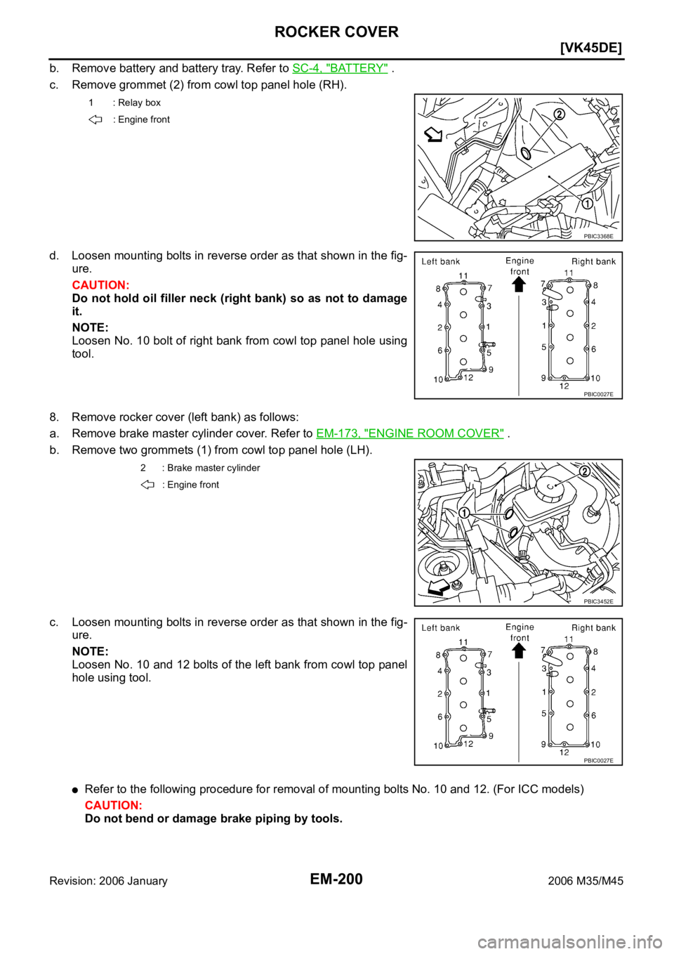 INFINITI M35 2006  Factory Service Manual EM-200
[VK45DE]
ROCKER COVER
Revision: 2006 January2006 M35/M45
b. Remove battery and battery tray. Refer to SC-4, "BATTERY" .
c. Remove grommet (2) from cowl top panel hole (RH).
d. Loosen mo