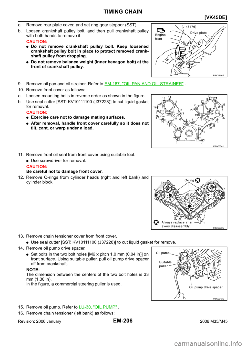 INFINITI M35 2006  Factory Service Manual EM-206
[VK45DE]
TIMING CHAIN
Revision: 2006 January2006 M35/M45
a. Remove rear plate cover, and set ring gear stopper (SST).
b. Loosen  crankshaft  pulley  bolt,  and  then  pull  crankshaft  pulley
w