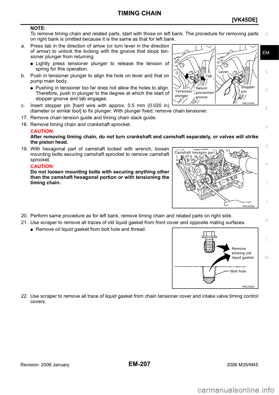INFINITI M35 2006  Factory Service Manual TIMING CHAIN
EM-207
[VK45DE]
C
D
E
F
G
H
I
J
K
L
MA
EM
Revision: 2006 January2006 M35/M45
NOTE:
To remove timing chain and related parts, start with those on left bank. The procedure for removing part