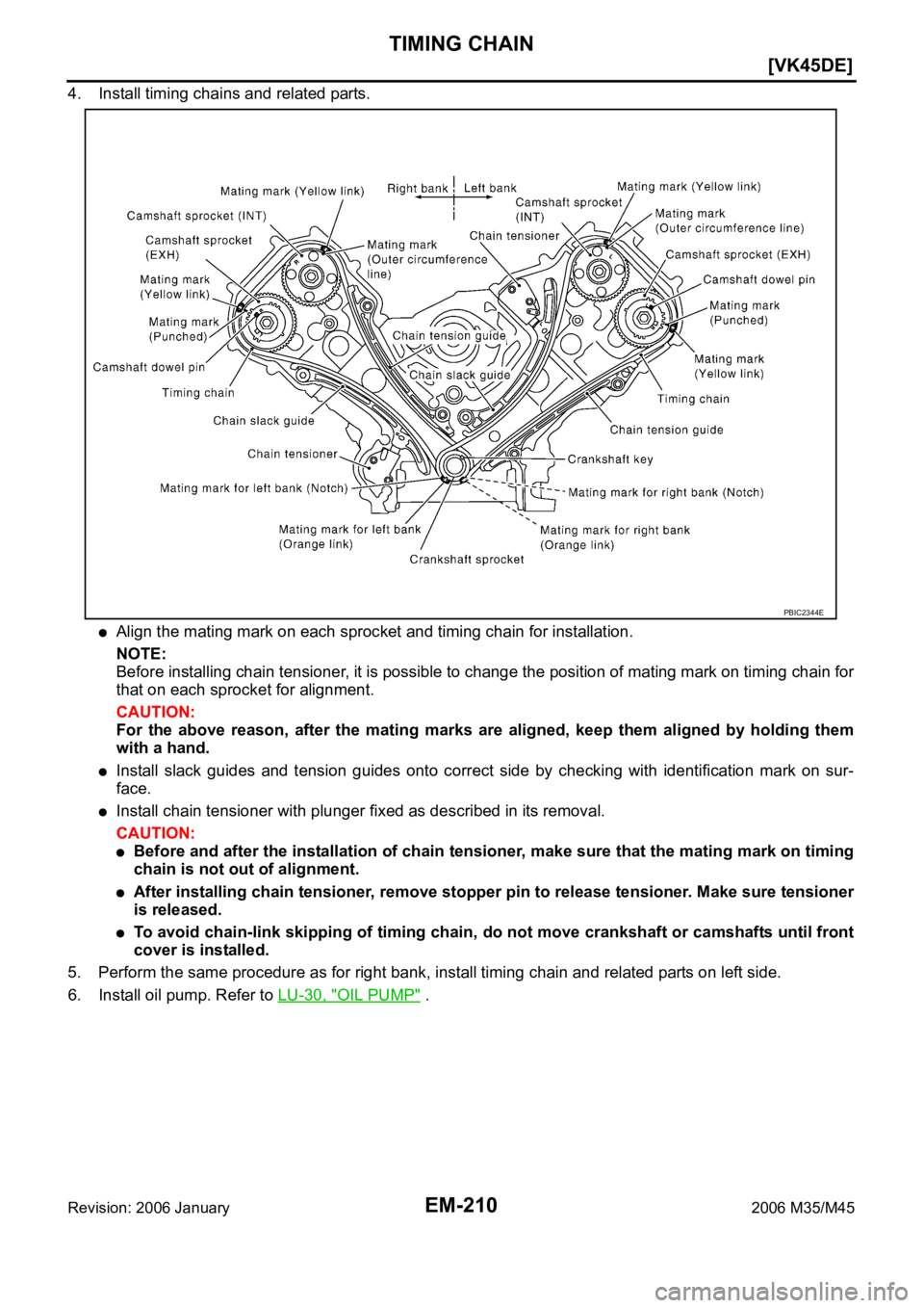 INFINITI M35 2006  Factory Service Manual EM-210
[VK45DE]
TIMING CHAIN
Revision: 2006 January2006 M35/M45
4. Install timing chains and related parts.
Align the mating mark on each sprocket and timing chain for installation.
NOTE:
Before insta