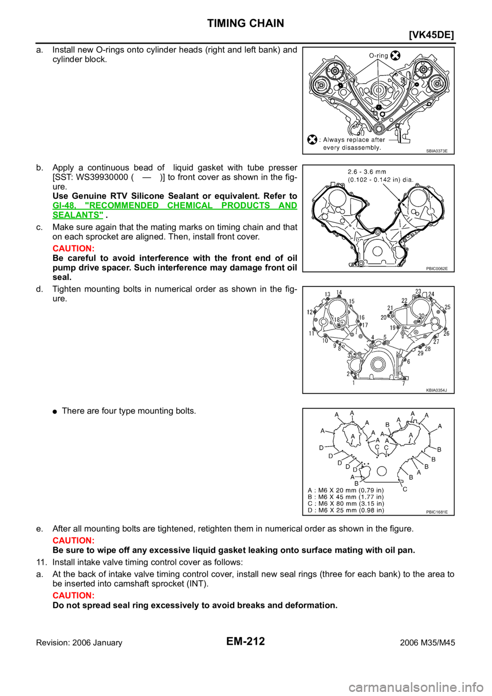 INFINITI M35 2006  Factory Service Manual EM-212
[VK45DE]
TIMING CHAIN
Revision: 2006 January2006 M35/M45
a. Install new O-rings onto cylinder heads (right and left bank) and
cylinder block.
b. Apply  a  continuous  bead  of    liquid  gasket