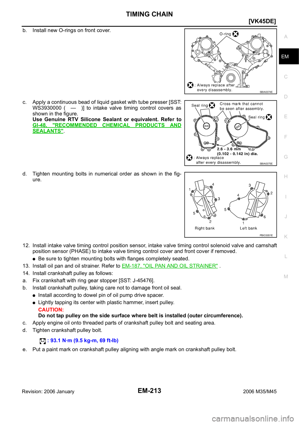 INFINITI M35 2006  Factory Service Manual TIMING CHAIN
EM-213
[VK45DE]
C
D
E
F
G
H
I
J
K
L
MA
EM
Revision: 2006 January2006 M35/M45
b. Install new O-rings on front cover.
c. Apply a continuous bead of liquid gasket with tube presser [SST:
WS3