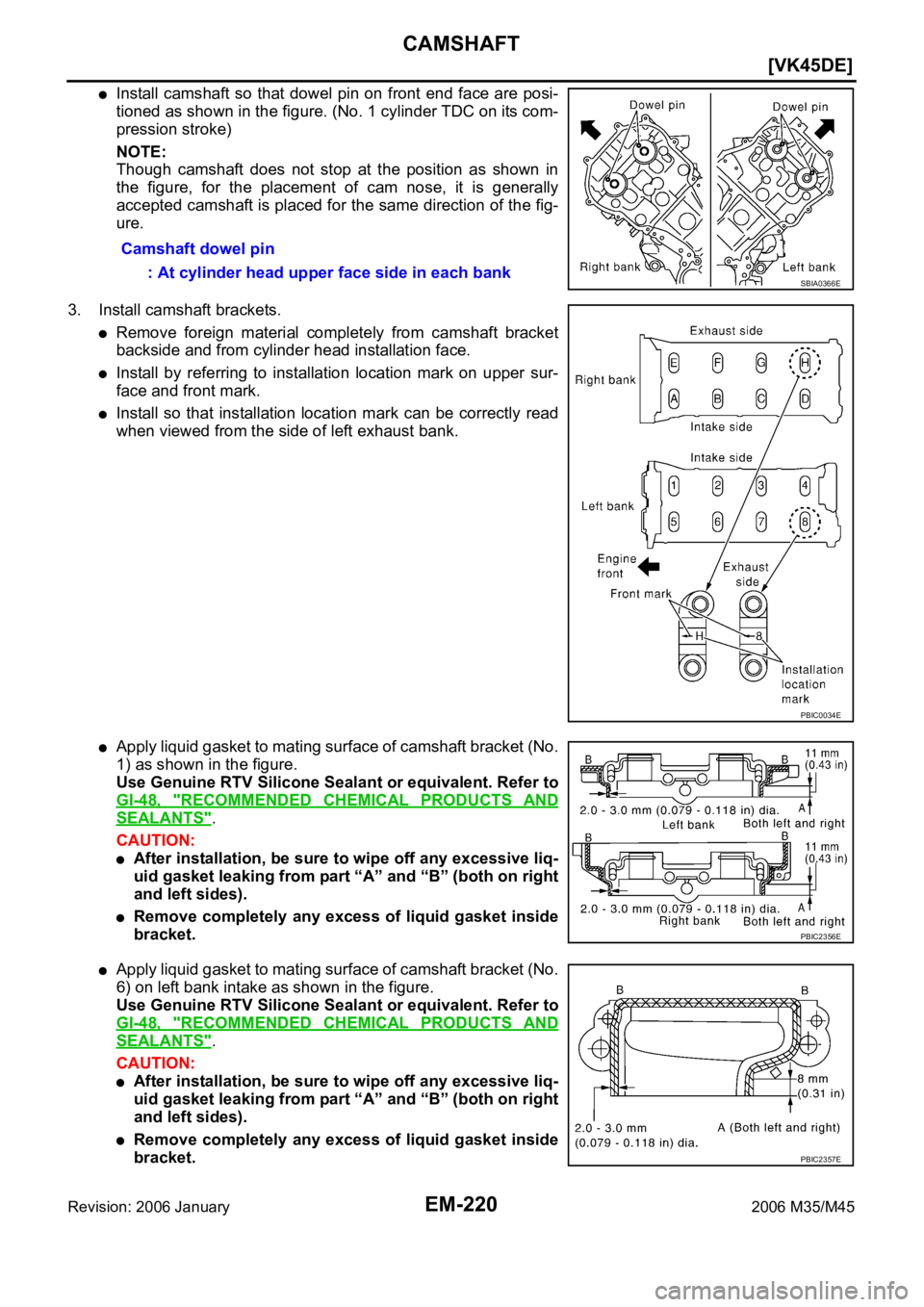 INFINITI M35 2006  Factory Service Manual EM-220
[VK45DE]
CAMSHAFT
Revision: 2006 January2006 M35/M45
Install  camshaft so that dowel pin on front end face are posi-
tioned as shown in the figure. (No. 1 cylinder TDC on its com-
pression stro