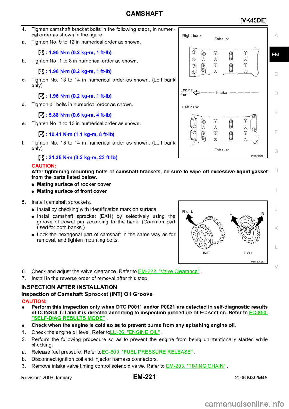 INFINITI M35 2006  Factory Service Manual CAMSHAFT
EM-221
[VK45DE]
C
D
E
F
G
H
I
J
K
L
MA
EM
Revision: 2006 January2006 M35/M45
4. Tighten camshaft bracket bolts in the following steps, in numeri-
cal order as shown in the figure.
a. Tighten 