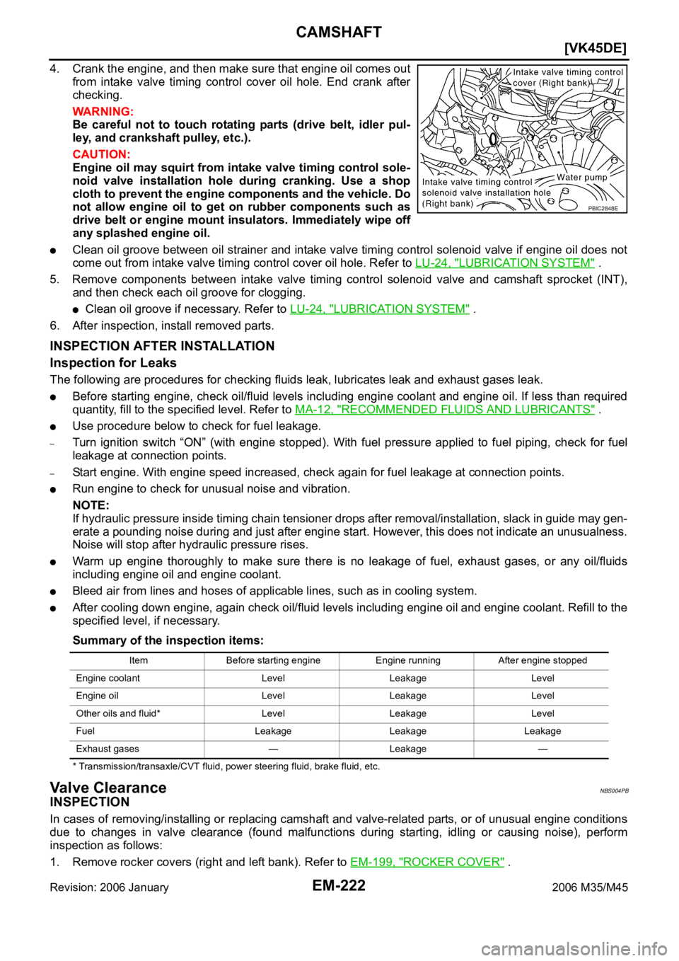 INFINITI M35 2006  Factory Service Manual EM-222
[VK45DE]
CAMSHAFT
Revision: 2006 January2006 M35/M45
4. Crank the engine, and then make sure that engine oil comes out
from  intake  valve  timing  control  cover  oil  hole.  End  crank  after