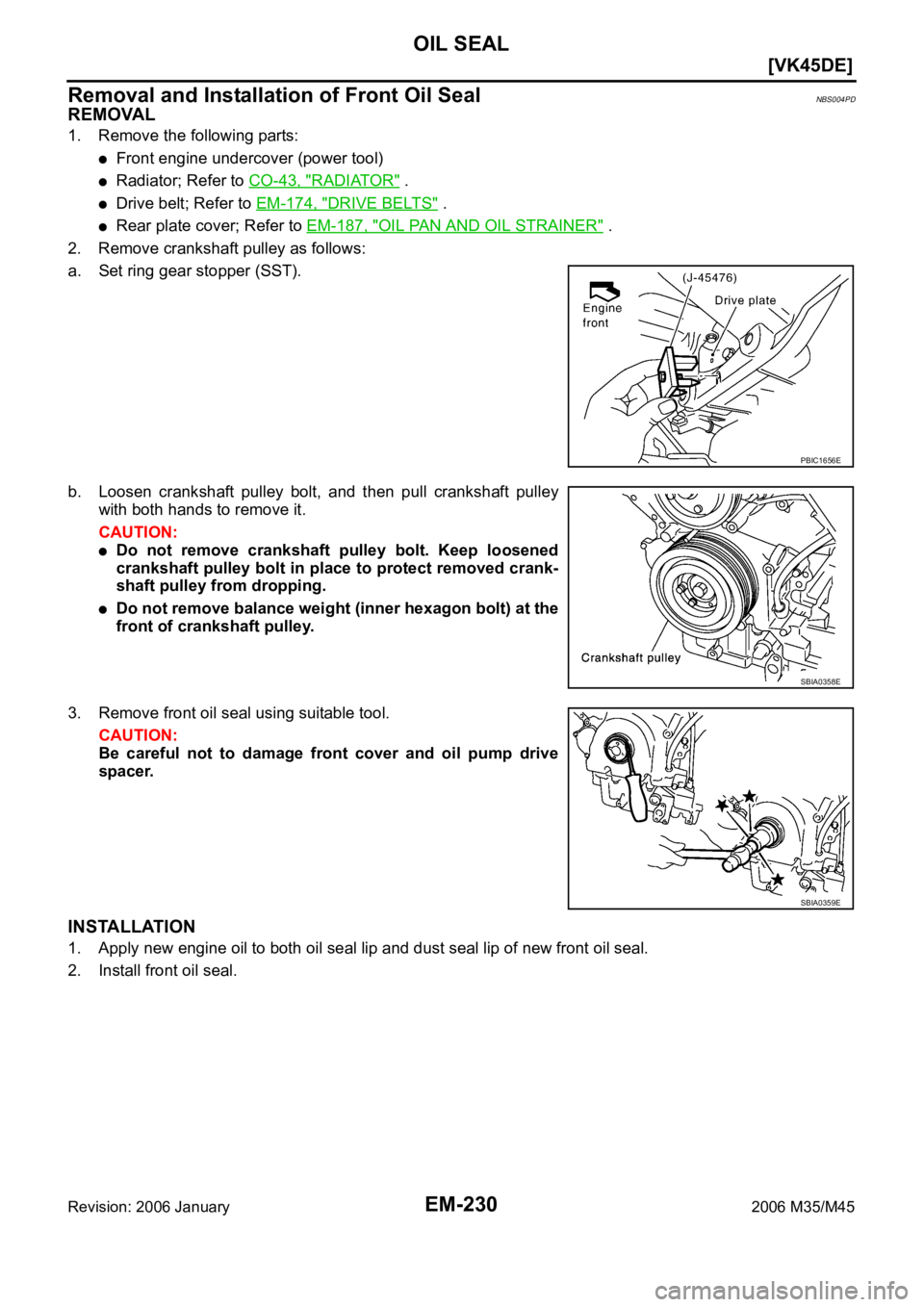 INFINITI M35 2006  Factory Service Manual EM-230
[VK45DE]
OIL SEAL
Revision: 2006 January2006 M35/M45
Removal and Installation of Front Oil SealNBS004PD
REMOVAL
1. Remove the following parts:
Front engine undercover (power tool)
Radiator; Ref