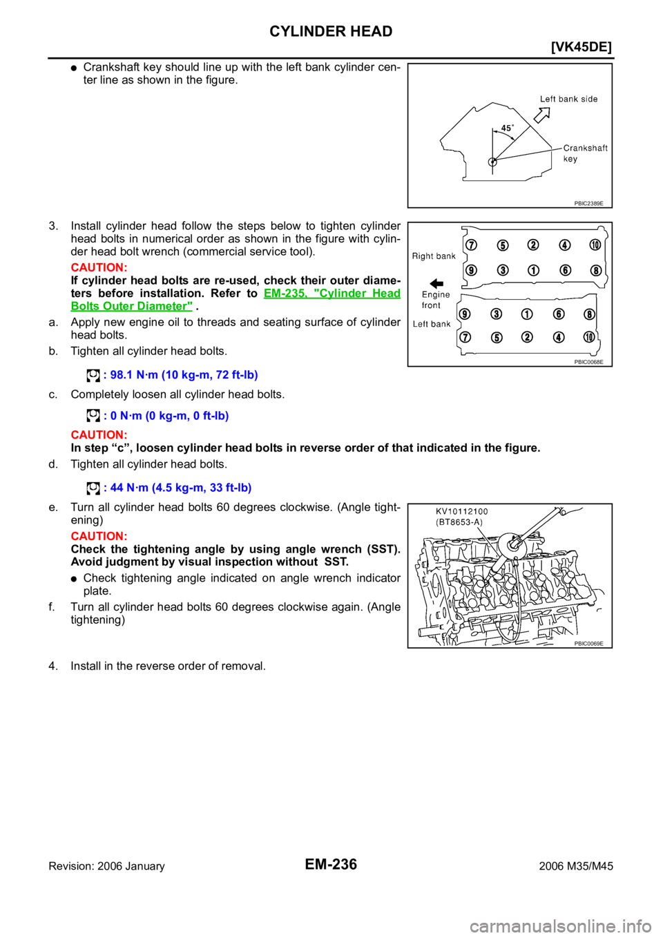 INFINITI M35 2006  Factory Service Manual EM-236
[VK45DE]
CYLINDER HEAD
Revision: 2006 January2006 M35/M45
Crankshaft key should line up with the left bank cylinder cen-
ter line as shown in the figure.
3. Install  cylinder  head  follow  the