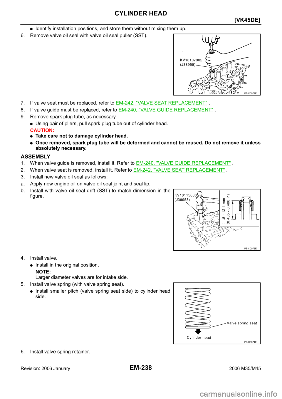 INFINITI M35 2006  Factory Service Manual EM-238
[VK45DE]
CYLINDER HEAD
Revision: 2006 January2006 M35/M45
Identify installation positions, and store them without mixing them up.
6. Remove valve oil seal with valve oil seal puller (SST).
7. I