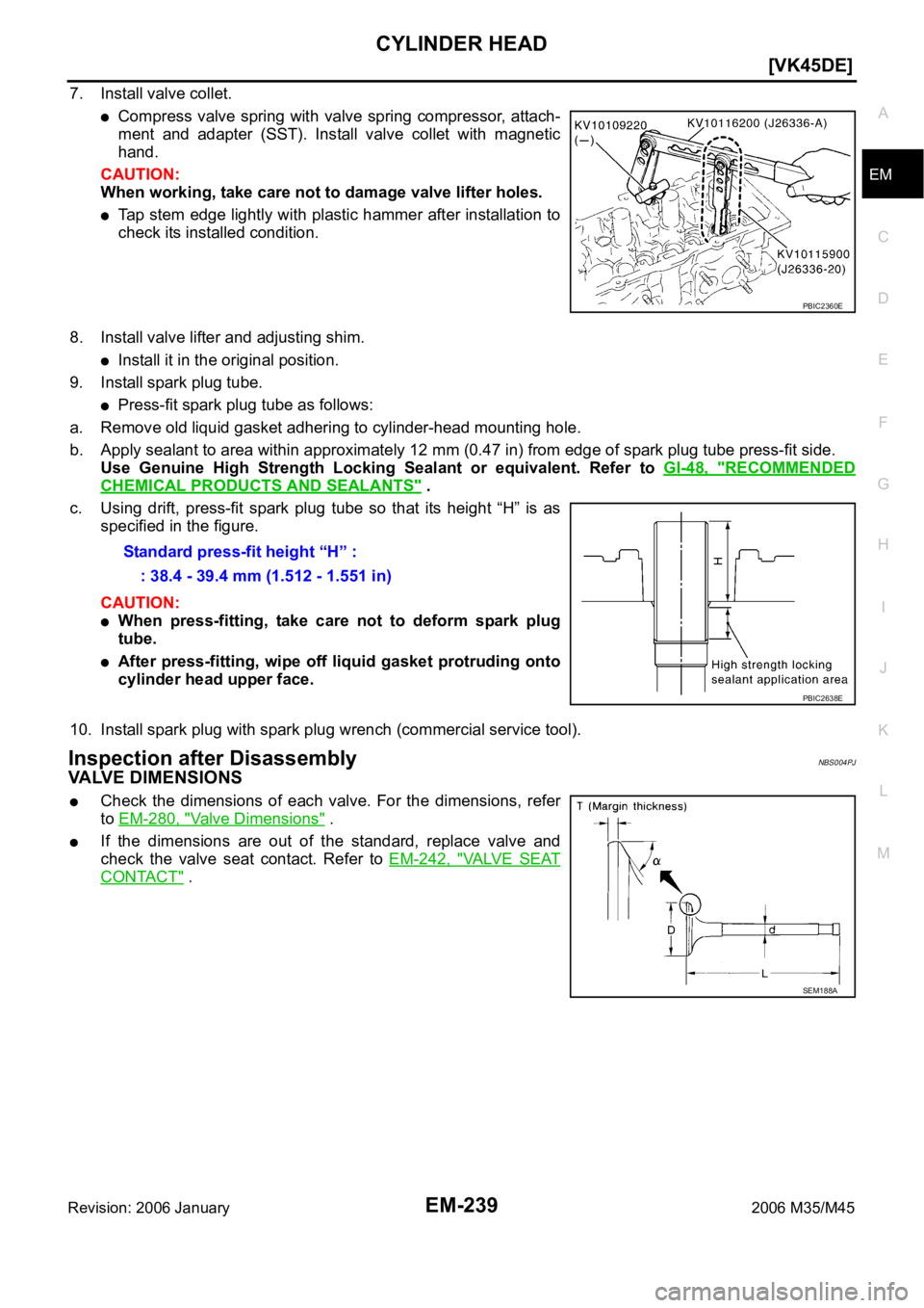 INFINITI M35 2006  Factory Service Manual CYLINDER HEAD
EM-239
[VK45DE]
C
D
E
F
G
H
I
J
K
L
MA
EM
Revision: 2006 January2006 M35/M45
7. Install valve collet.
Compress  valve spring with  valve  spring  compressor,  attach-
ment  and  adapter 