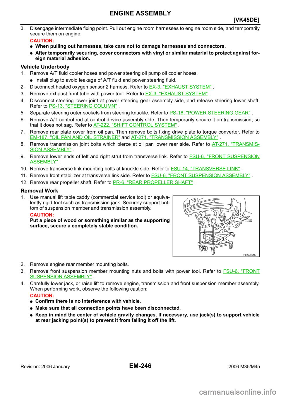 INFINITI M35 2006  Factory Service Manual EM-246
[VK45DE]
ENGINE ASSEMBLY
Revision: 2006 January2006 M35/M45
3. Disengage intermediate fixing point. Pull out engine room harnesses to engine room side, and temporarily
secure them on engine.
CA